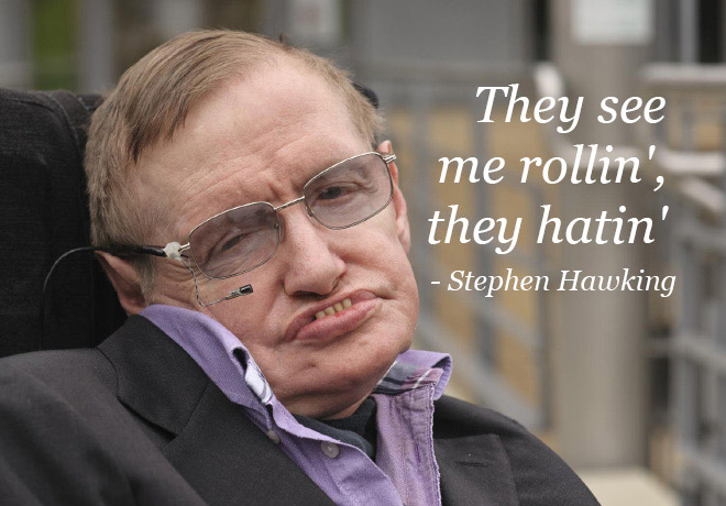 stephen hawking - They see me rollin', they hatin' Stephen Hawking