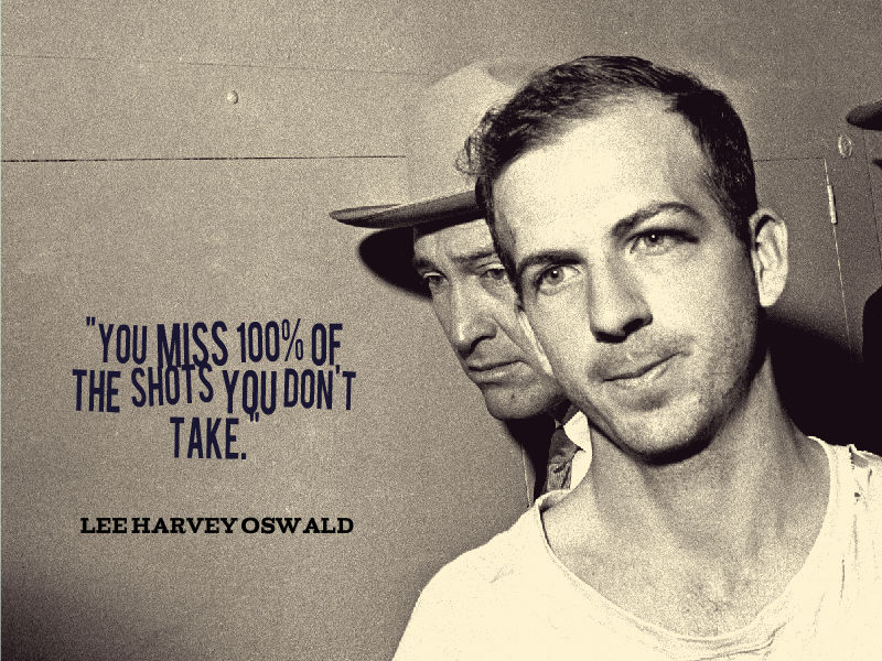 lee harvey oswald quotes - "You Miss 100% Of The Shots You Don'T Take. Lee Harvey Oswald