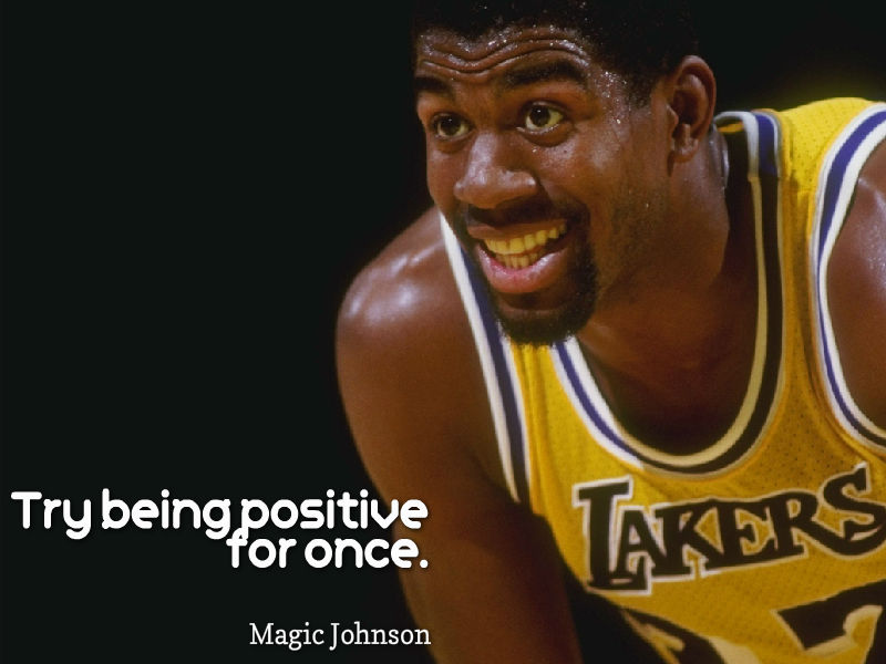 famous quotes and their meaning - Try being positive for once. Takers Magic Johnson