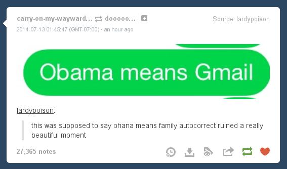 obama means family - Source lardypoison carryonmywayward... dooooo... 47 Gmt an hour ago Obama means Gmail lardypoison this was supposed to say ohana means family autocorrect ruined a really beautiful moment 27,365 notes