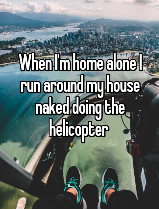 sky - When I'm home alonel run around my house naked doing the helicopter