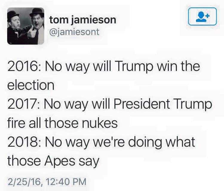 still water scottish twitter - tom jamieson 2016 No way will Trump win the election 2017 No way will President Trump fire all those nukes 2018 No way we're doing what those Apes say 22516,
