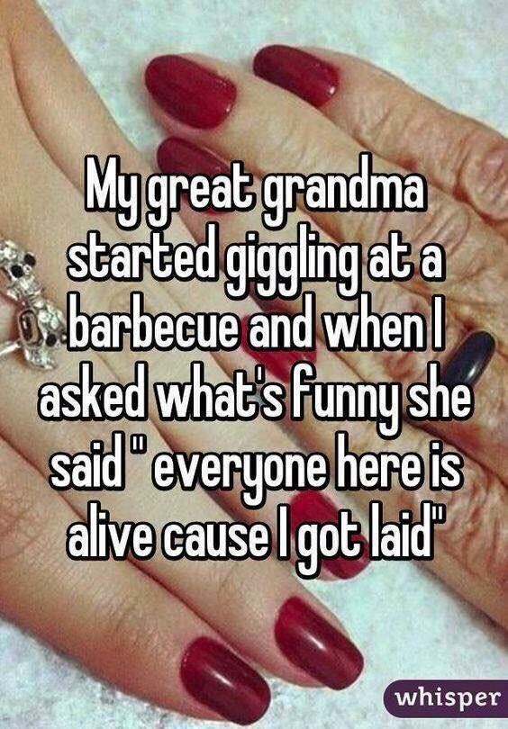 Whisper - My great grandma started giggling at a e barbecue and when I asked what's funny she said