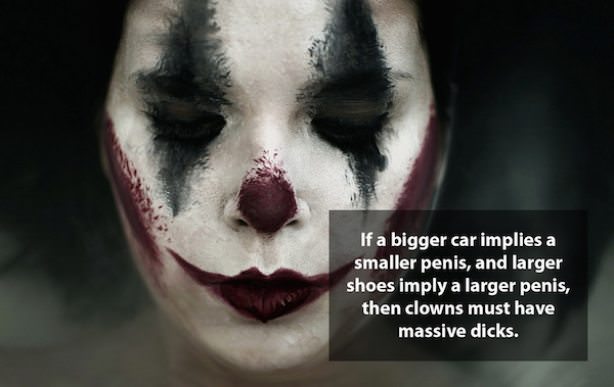 sad clown makeup - If a bigger car implies a smaller penis, and larger shoes imply a larger penis, then clowns must have massive dicks.
