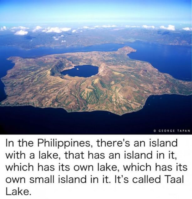 lake taal - George Tapan In the Philippines, there's an island with a lake, that has an island in it, which has its own lake, which has its own small island in it. It's called Taal Lake.