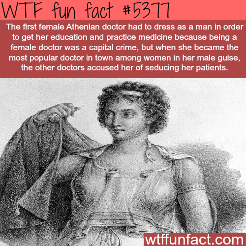 wtf facts - agnodice of athens - Wtf fun fact The first female Athenian doctor had to dress as a man in order to get her education and practice medicine because being a female doctor was a capital crime, but when she became the most popular doctor in town