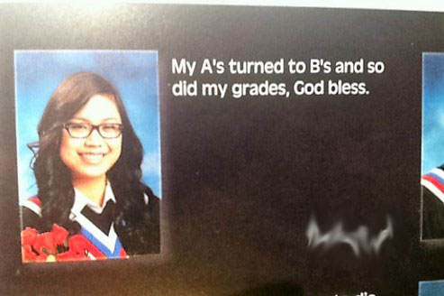 senior quote backwards - My A's turned to B's and so did my grades, God bless.