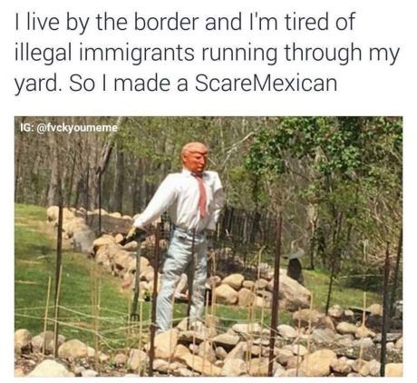funny pic scare mexican - I live by the border and I'm tired of illegal immigrants running through my yard. So I made a ScareMexican Ig