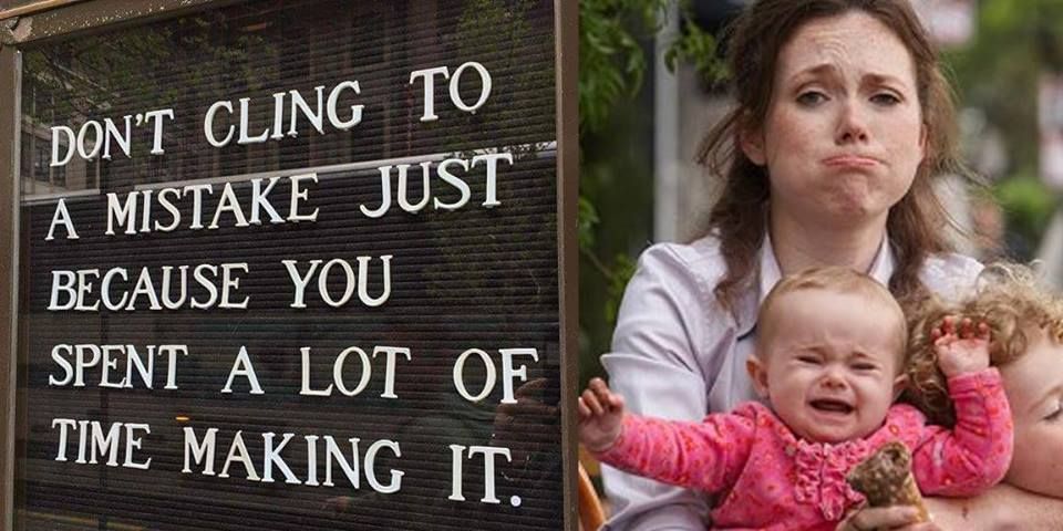 funny mother with kids - Don'T Cling To A Mistake Just Because You Spent A Lot Of Time Making It.