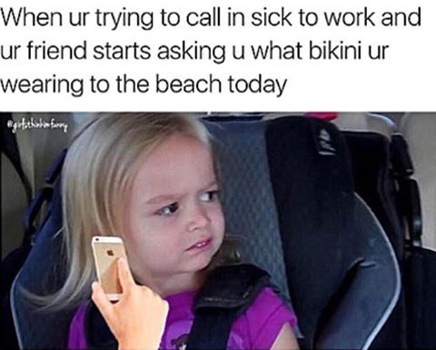 famous little girl - When ur trying to call in sick to work and ur friend starts asking u what bikini ur wearing to the beach today