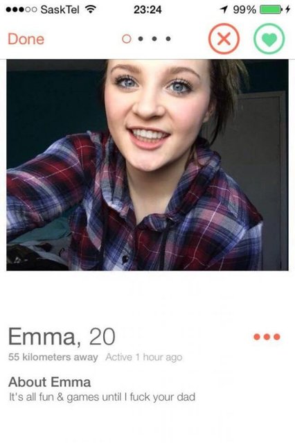 girls on tinder - ...00 SaskTel 1 99% 4 Done Emma, 20 55 kilometers away Active 1 hour ago About Emma It's all fun & games until I fuck your dad