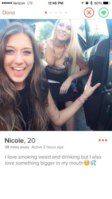 dumbest tinder profiles - ..... Verizon Lte 10 80% Done Nicole, 20 38 miles away Active 2 hours ago I love smoking weed and drinking but I also love something bigger in my mouths