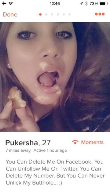 tinder funny - 1 73% Done Pukersha, 27 7 miles away Active 1 hour ago Moments You Can Delete Me On Facebook, You Can Un Me On Twitter, You Can Delete My Number, But You Can Never Unlick My Butthole...