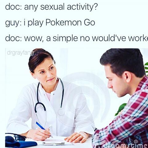 lowkey savage - doc any sexual activity? guy i play Pokemon Go doc wow, a simple no would've work drgrayfang Comstime