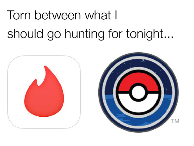pokemon go tinder meme - Torn between what should go hunting for tonight...
