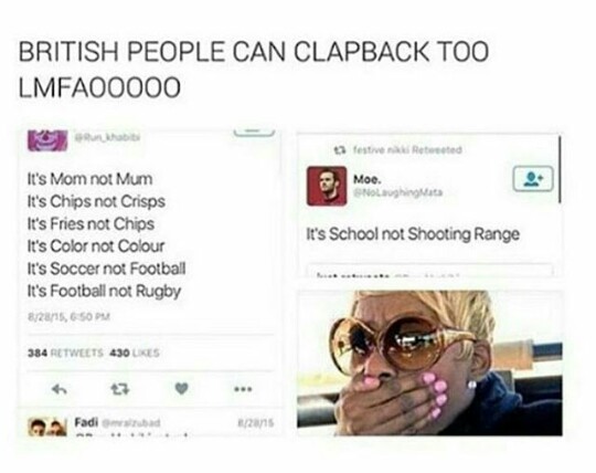 internet its mom not mum - British People Can Clapback Too LMFA00000 O festive R ed Moe. SNLaughing It's School not Shooting Range It's Mom not Mum It's Chips not Crisps It's Fries not Chips It's Color not Colour It's Soccer not Football It's Football not