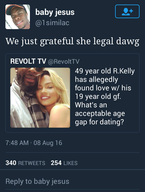 19 year old dating 23 year old - baby jesus We just grateful she legal dawg Revolt Tv 49 year old R.Kelly has allegedly found love w his 19 year old gf. What's an acceptable age gap for dating? 08 Aug 16 340 254 to baby jesus