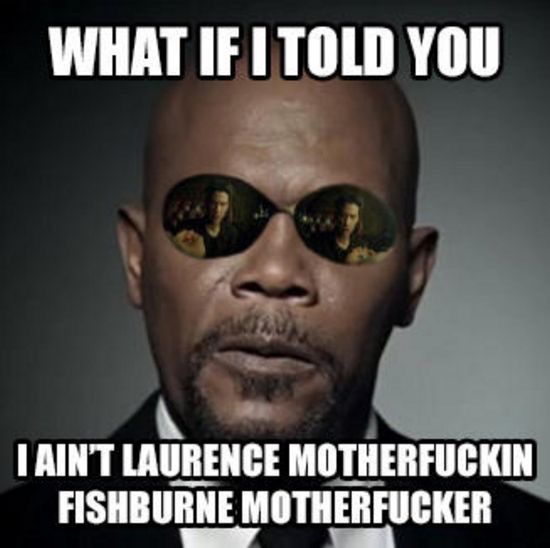 samuel jackson matrix - What If I Told You Taint Laurence Motherfuckin Fishburne Motherfucker