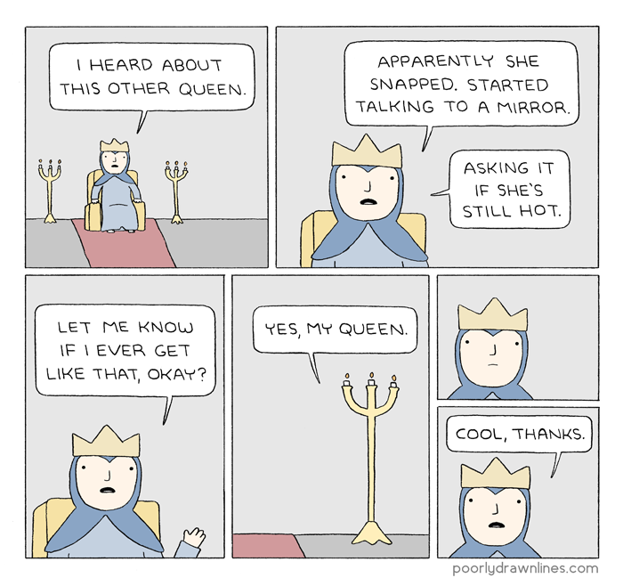 poorly drawn lines funniest - I Heard About This Other Queen. Apparently She Snapped. Started Talking To A Mirror. Asking It If She'S Still Hot Yes, My Queen Let Me Know If I Ever Get That, Okay? 7 ! Cool, Thanks. poorlydrawnlines.com