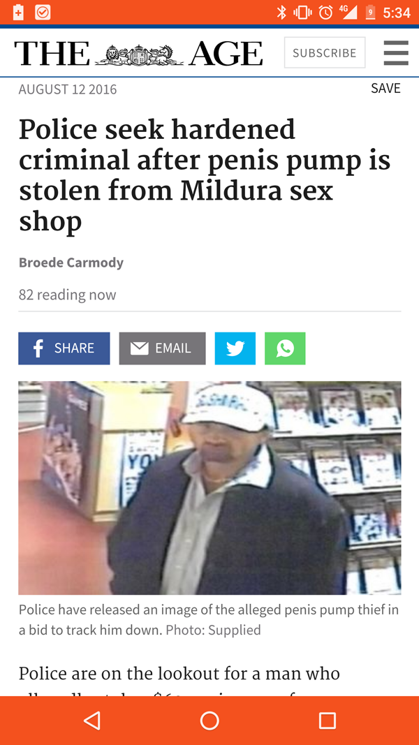 screenshot - 0 @ 467 Save The Se Age Subscribe Police seek hardened criminal after penis pump is stolen from Mildura sex shop Broede Carmody 82 reading now f Y Email Police have released an image of the alleged penis pump thief in a bid to track him down.