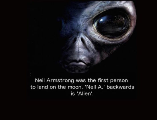 random pic strange thing that is happening on earth - Neil Armstrong was the first person to land on the moon. 'Neil A.' backwards is 'Alien'.