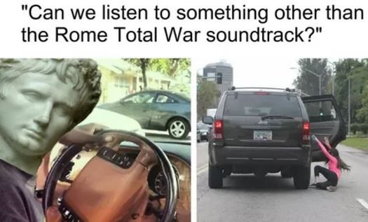 can we listen to something other than - "Can we listen to something other than the Rome Total War soundtrack?"