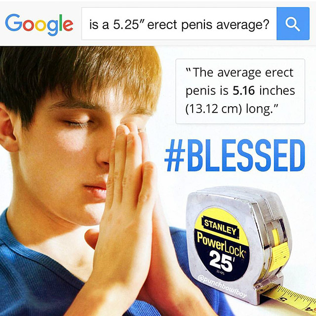 blessed penis meme - Google is a 5.25" erect penis average? Q "The average erect penis is 5.16 inches 13.12 cm long." Stanley PowerLock 25
