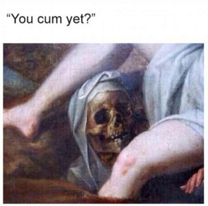 you cum yet skeleton - "You cum yet?"