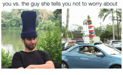 h3h3 hila meme - you vs. the guy she tells you not to worry about