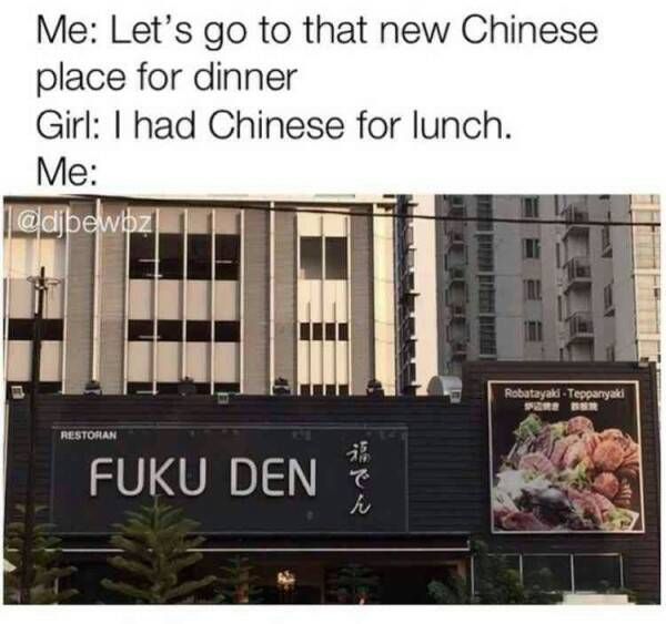 chinese food memes - Me Let's go to that new Chinese place for dinner Girl I had Chinese for lunch. Me Robatayali Teppanyaki Restoran Fuku Den