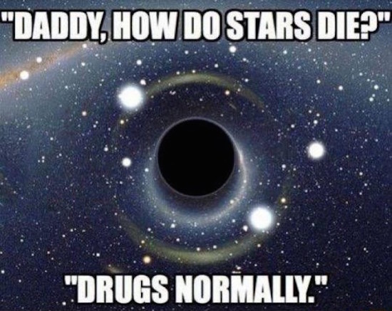 astronomy memes - "Daddy, How Do Stars Die?" "Drugs Normally."
