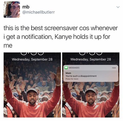 wholesome love memes - mb this is the best screensaver cos whenever i get a notification, Kanye holds it up for me Wednesday, September 28 Wednesday, September 28 Messages Mom You're such a disappointment Press for more