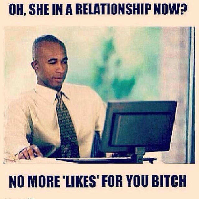 oh she in a relationship now meme - Oh, She In A Relationship Now? No More '' For You Bitch