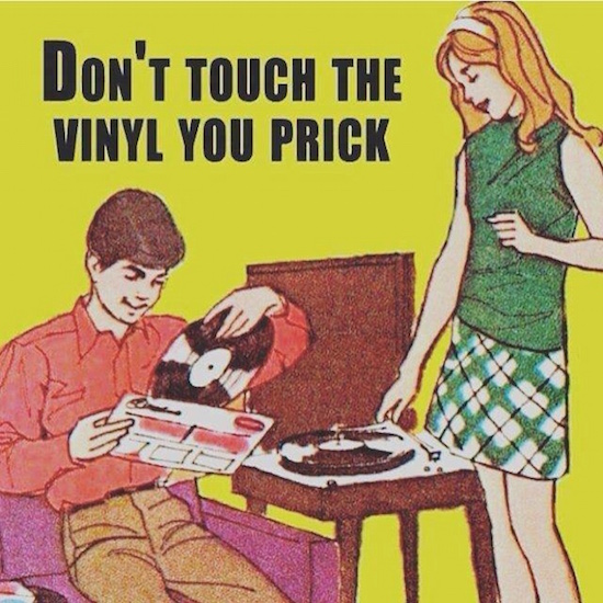 don t touch the vinyl you prick - Don'T Touch The Vinyl You Prick