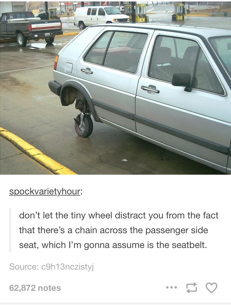 botch job - spockvarietyhour don't let the tiny wheel distract you from the fact that there's a chain across the passenger side seat, which I'm gonna assume is the seatbelt. Source c9h13nczistyj 62,872 notes ...