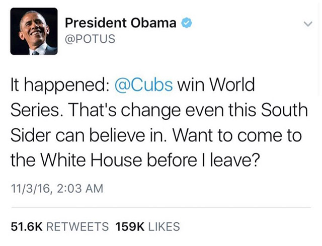 best dril tweets - President Obama It happened win World Series. That's change even this South Sider can believe in. Want to come to the White House before I leave? 11316,