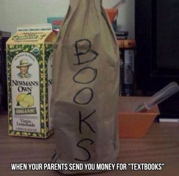 books bottle meme - Newmans Own Organic When Your Parents Send You Money For "Textbooks"