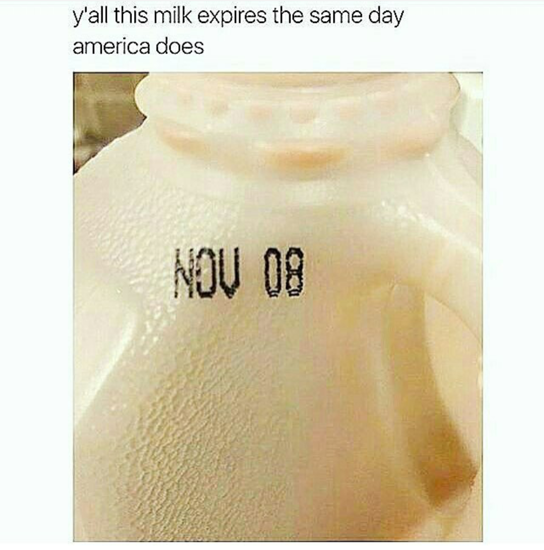 cream - y'all this milk expires the same day america does Nov 08