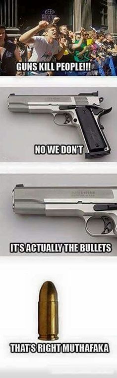 cool guns kill meme - Guns Kill People!!! No We Dont Itis Actually The Bullets Thats Right Muthafaka