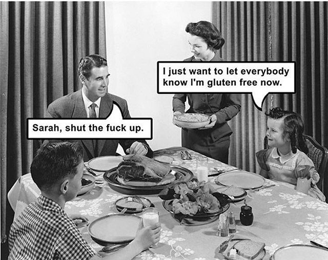 cool thanksgiving meme funny - I just want to let everybody know I'm gluten free now. Sarah, shut the fuck up.