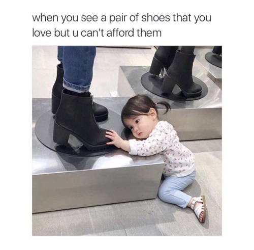 love shoes meme - when you see a pair of shoes that you love but u can't afford them