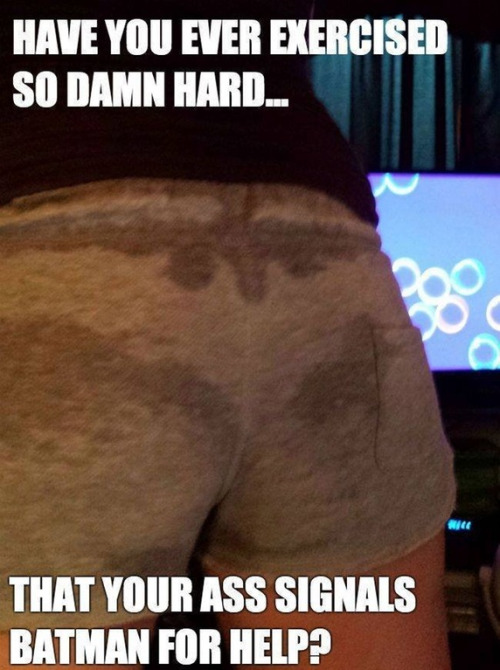funny but - Have You Ever Exercised So Damn Hard... That Your Ass Signals Batman For Help?
