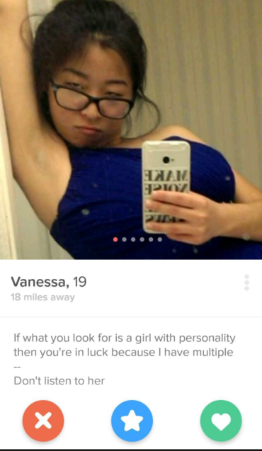 funny tinder profiles - Than Vanessa, 19 18 miles away If what you look for is a girl with personality then you're in luck because I have multiple Don't listen to her