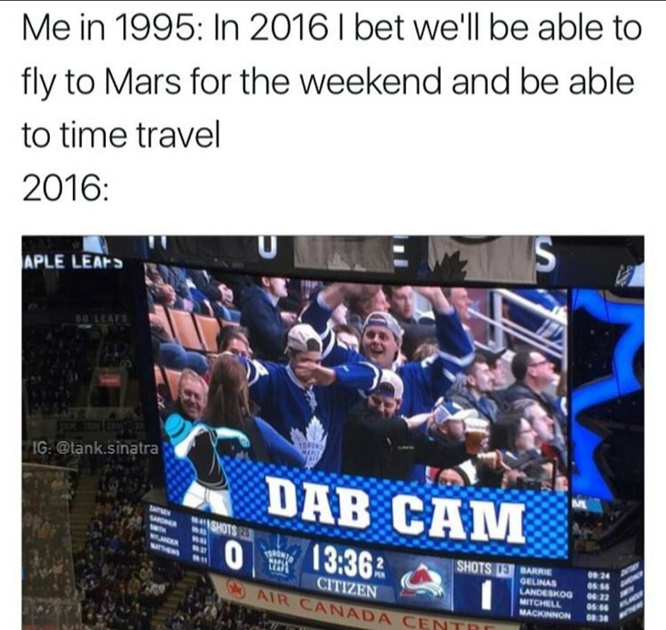 dank meme time travel - Me in 1995 In 2016 I bet we'll be able to fly to Mars for the weekend and be able to time travel 2016 Aple Leafs Ig .sinatra Dab Cam E10 % Q Te Mshots Til Citizen Air Canada Cent Shots 13 Barrie Gelinas Landeskog Mitchell Mackinnon