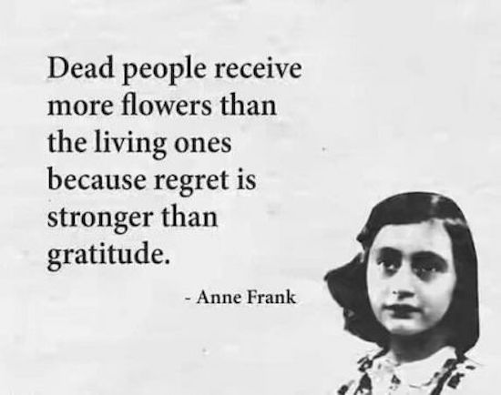 anne frank quotes dead people - Dead people receive more flowers than the living ones because regret is stronger than gratitude. Anne Frank