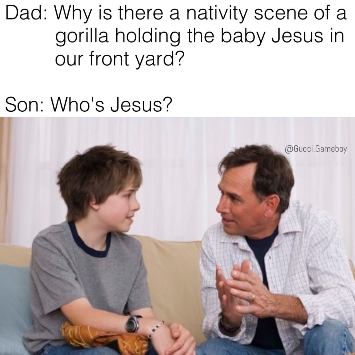 you and mom getting a divorce meme - Dad Why is there a nativity scene of a gorilla holding the baby Jesus in our front yard? Son Who's Jesus? .Gameboy