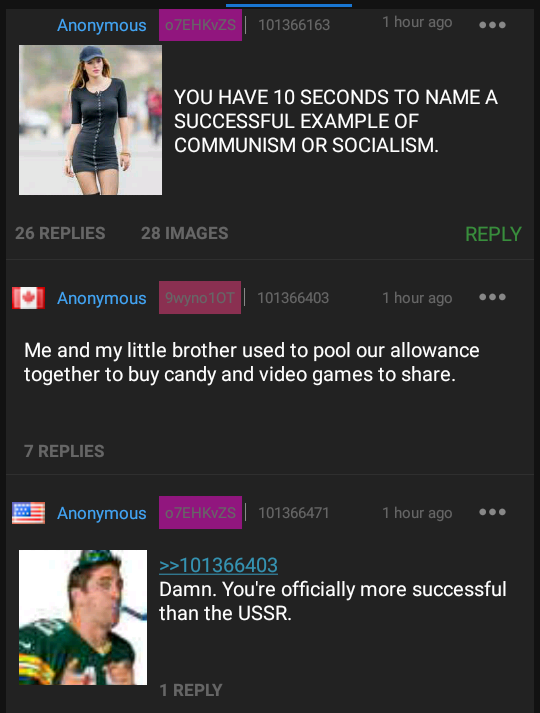 communist greentexts - Anonymous 07EHKZS | 101366163 1 hour ago ... You Have 10 Seconds To Name A Successful Example Of Communism Or Socialism. 26 Replies 28 Images Anonymous 9wyno10 | 101366403 1 hour ago Me and my little brother used to pool our allowan