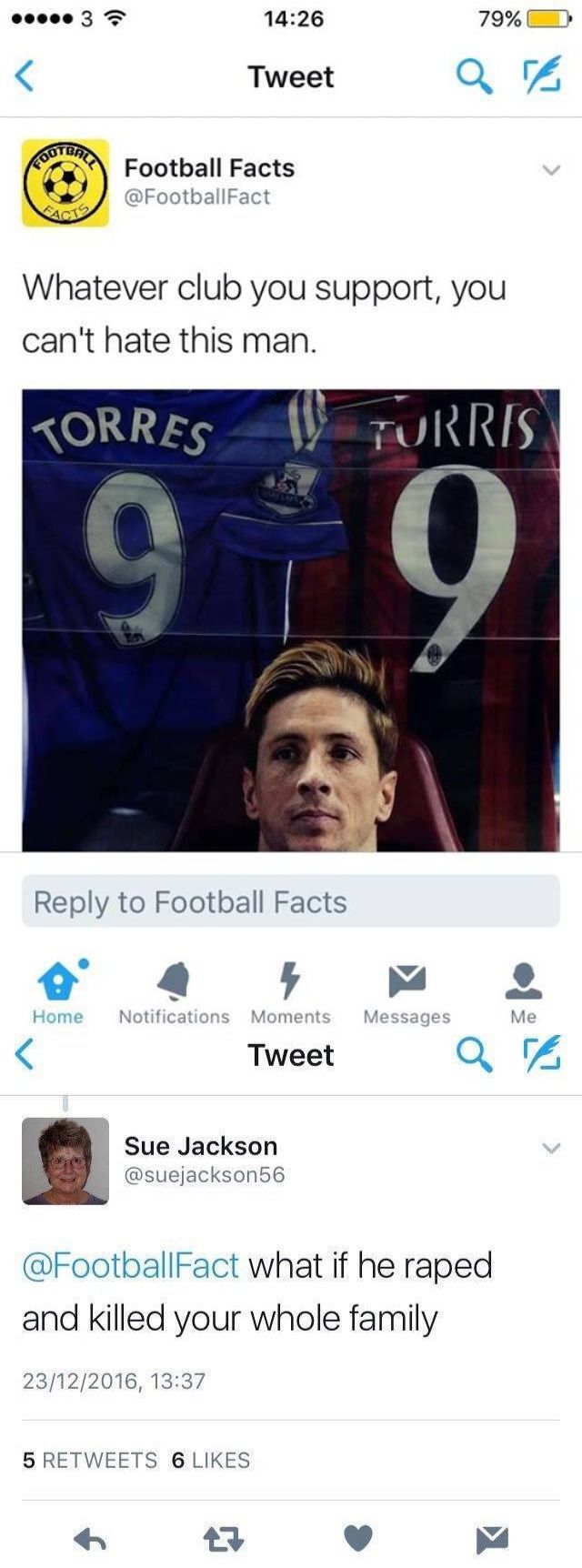 screenshot - ..... 3 79% 0 Tweet Coo Football Facts Whatever club you support, you can't hate this man. Korres U Turres to Football Facts Home Notifications Moments Messages Me Tweet a Sue Jackson what if he raped and killed your whole family 23122016, 5 