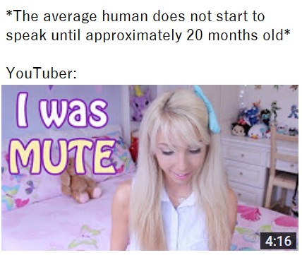 blond - The average human does not start to speak until approximately 20 months old YouTuber I was Mute