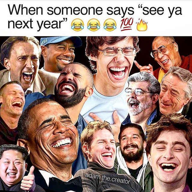 new year new me funny memes - When someone says "see ya next year ea a 700.img adam the.creator